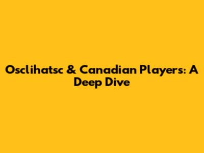 Osclihatsc & Canadian Players: A Deep Dive