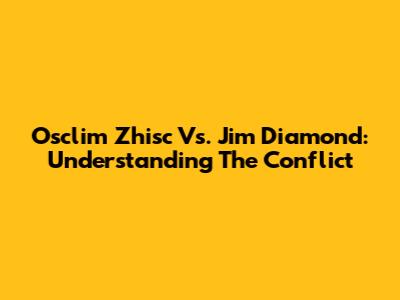 Osclim Zhisc Vs. Jim Diamond: Understanding The Conflict