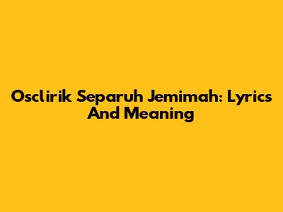 Osclirik Separuh Jemimah: Lyrics And Meaning