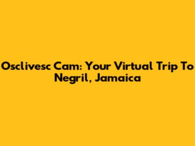 Osclivesc Cam: Your Virtual Trip To Negril, Jamaica