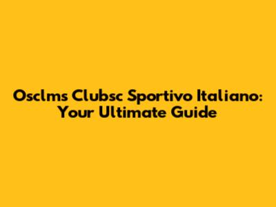 Osclms Clubsc Sportivo Italiano: Your Ultimate Guide