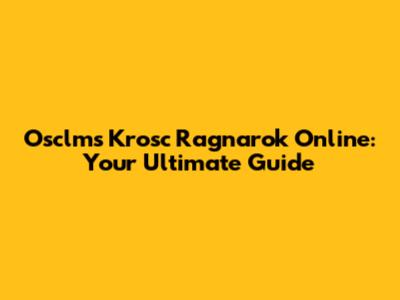 Osclms Krosc Ragnarok Online: Your Ultimate Guide