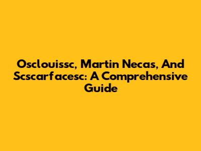 Osclouissc, Martin Necas, And Scscarfacesc: A Comprehensive Guide