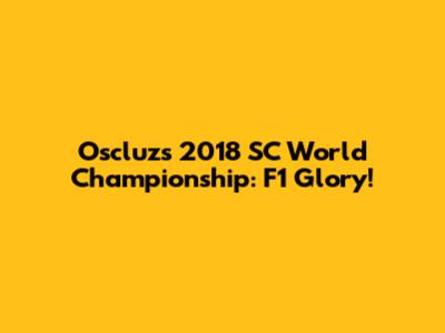 Oscluz's 2018 SC World Championship: F1 Glory!