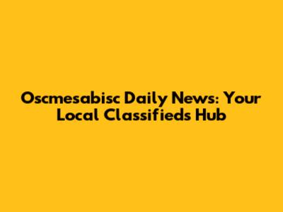 Oscmesabisc Daily News: Your Local Classifieds Hub