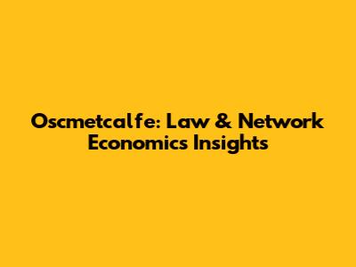 Oscmetcalfe: Law & Network Economics Insights