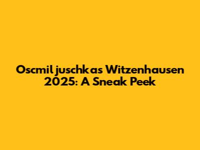 Oscmiljuschkas Witzenhausen 2025: A Sneak Peek