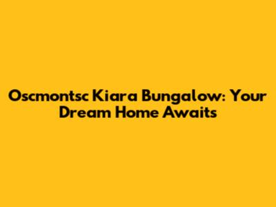 Oscmontsc Kiara Bungalow: Your Dream Home Awaits