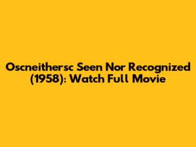 Oscneithersc Seen Nor Recognized (1958): Watch Full Movie
