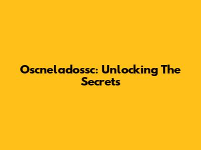 Oscneladossc: Unlocking The Secrets