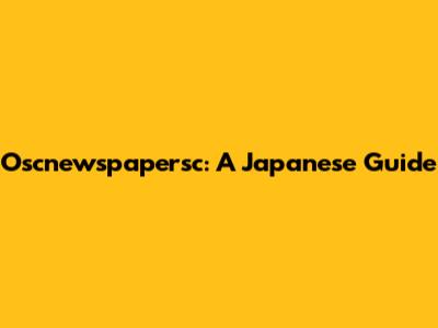 Oscnewspapersc: A Japanese Guide