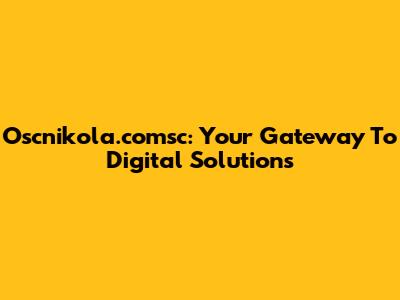 Oscnikola.comsc: Your Gateway To Digital Solutions