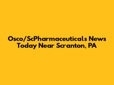 Osco/ScPharmaceuticals News Today Near Scranton, PA