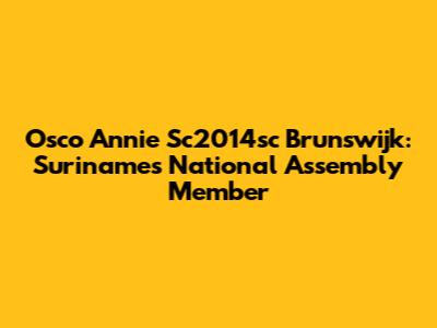 Osco Annie Sc2014sc Brunswijk: Suriname's National Assembly Member