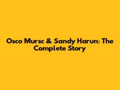 Osco Mursc & Sandy Harun: The Complete Story