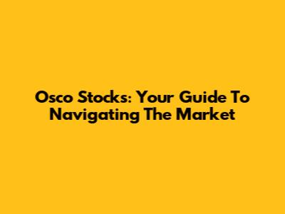 Osco Stocks: Your Guide To Navigating The Market