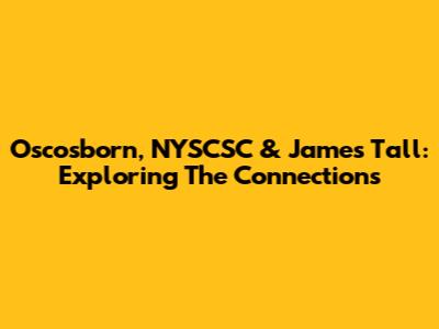 Oscosborn, NYSCSC & James Tall: Exploring The Connections