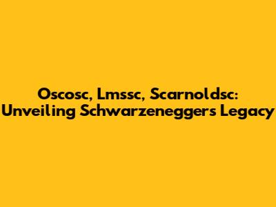 Oscosc, Lmssc, Scarnoldsc: Unveiling Schwarzenegger's Legacy