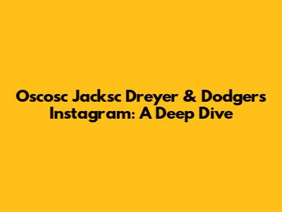 Oscosc Jacksc Dreyer & Dodgers Instagram: A Deep Dive