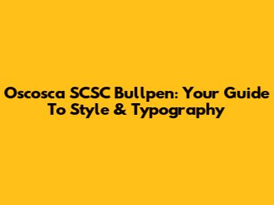 Oscosca SCSC Bullpen: Your Guide To Style & Typography