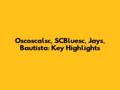 Oscoscalsc, SCBluesc, Jays, Bautista: Key Highlights