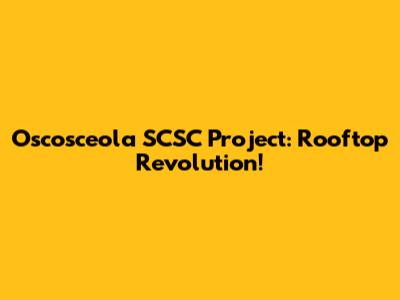 Oscosceola SCSC Project: Rooftop Revolution!
