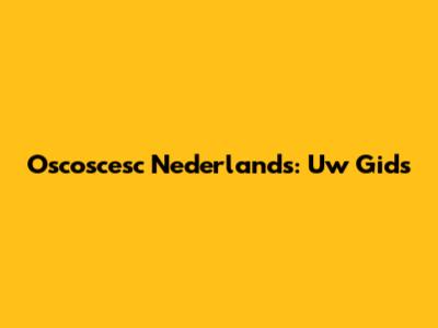 Oscoscesc Nederlands: Uw Gids