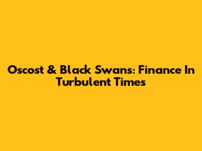 Oscost & Black Swans: Finance In Turbulent Times