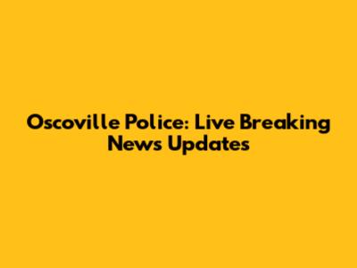 Oscoville Police: Live Breaking News Updates