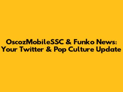 OscozMobileSSC & Funko News: Your Twitter & Pop Culture Update