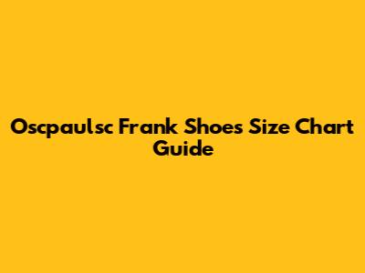 Oscpaulsc Frank Shoes Size Chart Guide