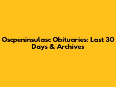 Oscpeninsulasc Obituaries: Last 30 Days & Archives