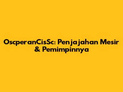 OscperanCisSc: Penjajahan Mesir & Pemimpinnya