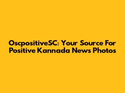 OscpositiveSC: Your Source For Positive Kannada News Photos