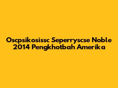 Oscpsikosissc Seperryscse Noble 2014 Pengkhotbah Amerika