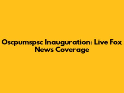 Oscpumspsc Inauguration: Live Fox News Coverage