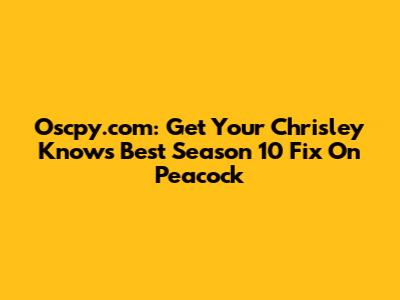 Oscpy.com: Get Your Chrisley Knows Best Season 10 Fix On Peacock
