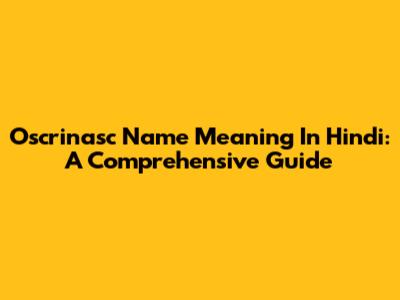 Oscrinasc Name Meaning In Hindi: A Comprehensive Guide