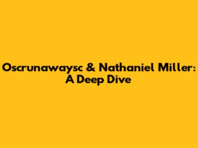 Oscrunawaysc & Nathaniel Miller: A Deep Dive