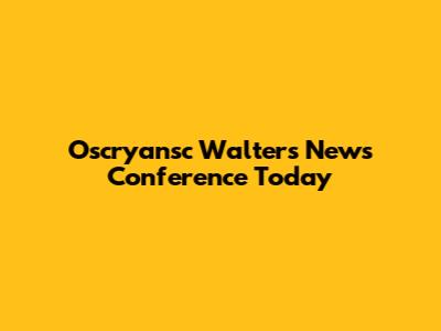 Oscryansc Walters News Conference Today