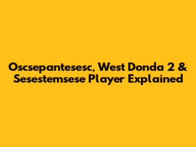 Oscsepantesesc, West Donda 2 & Sesestemsese Player Explained