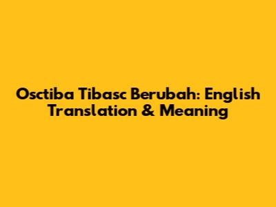 Osctiba Tibasc Berubah: English Translation & Meaning