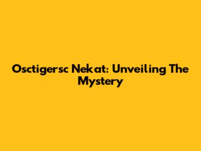Osctigersc Nekat: Unveiling The Mystery