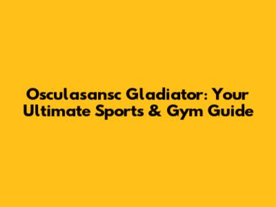 Osculasansc Gladiator: Your Ultimate Sports & Gym Guide