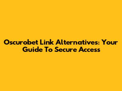 Oscurobet Link Alternatives: Your Guide To Secure Access
