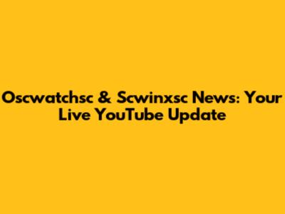 Oscwatchsc & Scwinxsc News: Your Live YouTube Update