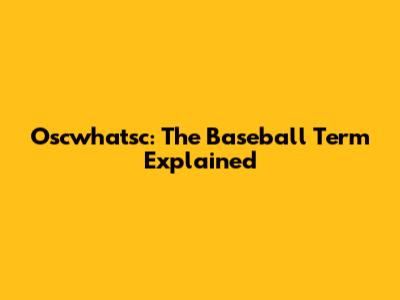Oscwhatsc: The Baseball Term Explained