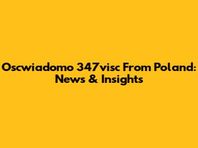 Oscwiadomo 347visc From Poland: News & Insights