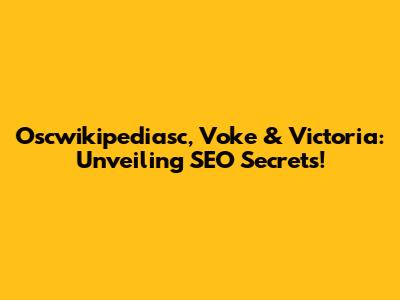 Oscwikipediasc, Voke & Victoria: Unveiling SEO Secrets!