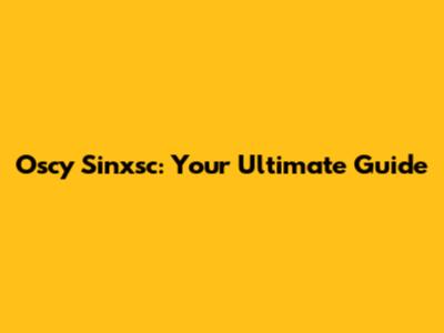 Oscy Sinxsc: Your Ultimate Guide